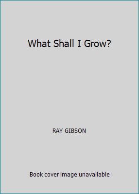 What Shall I Grow? by RAY GIBSON
