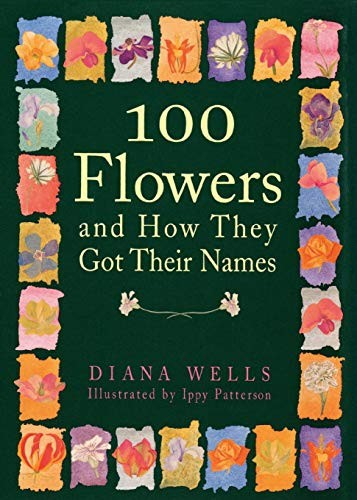 100 FLOWERS AND HOW THEY GOT THEIR NAMES By Diana Wells & Ippy Patterson **NEW**
