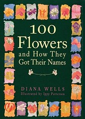 100 FLOWERS AND HOW THEY GOT THEIR NAMES By Diana Wells & Ippy Patterson **NEW**