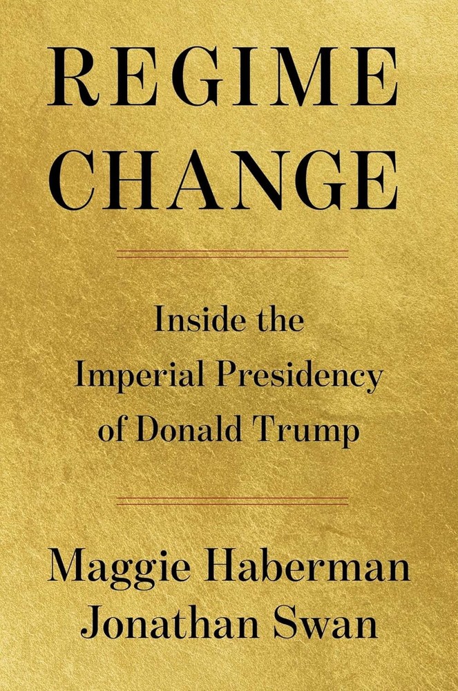Regime Change: Inside the Imperial Presidency of Donald Trump Hardcover