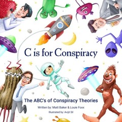 C Is for Conspiracy: The ABC’s of Conspiracy Theories by Louie Foxx and Matt Bak