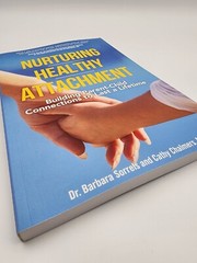 Nurturing Healthy Attachment : Building Parent-Child Connections to Last a…