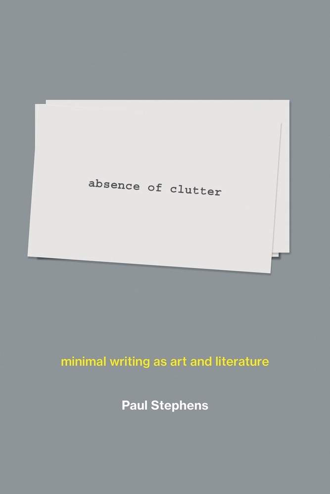 absence of clutter: minimal writing as art and literature (Mit Press), Stephens,