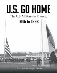 U.S. Go Home: The U.S. Military in France, 1945-1968, Egan, David,Egan, Jean, Ex