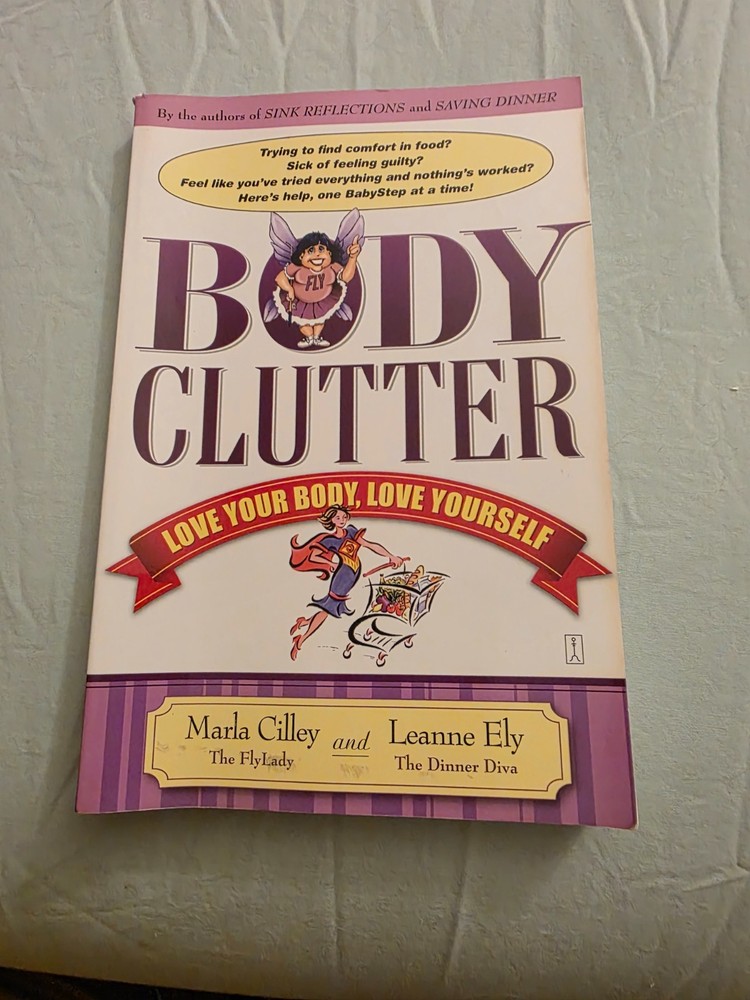 Body Clutter : Love Your Body, Love Yourself by Marla Cilley and Leanne Ely…