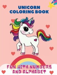 Unicorn Coloring Book, Fun With: Numbers And Alphabet: This Children’s Colo…