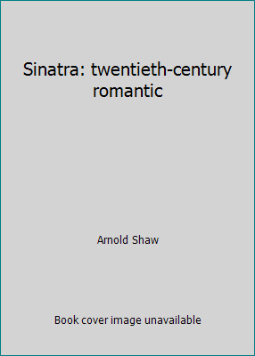 Sinatra: twentieth-century romantic by Arnold Shaw