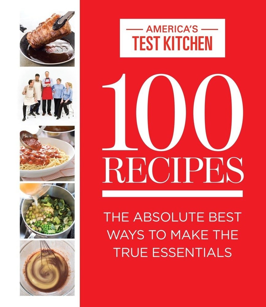 100 Recipes: The Absolute Best Ways To Make The True Essentials (ATK 100 Ser…