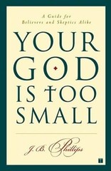 Your God Is Too Small: A Guide for Believers and Skeptics Alike – GOOD