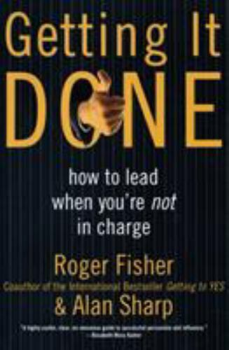 Getting It Done: How to Lead When You’re Not in Charge by Fisher, Roger, Sharp,