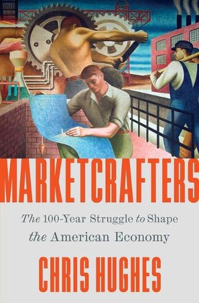 Marketcrafters: The 100-Year Struggle to Shape the American Economy by Chris Hug