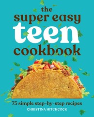 The Super Easy Teen Cookbook: 75 Simple Step-by-Step Recipes – Hitchcock, Ch…