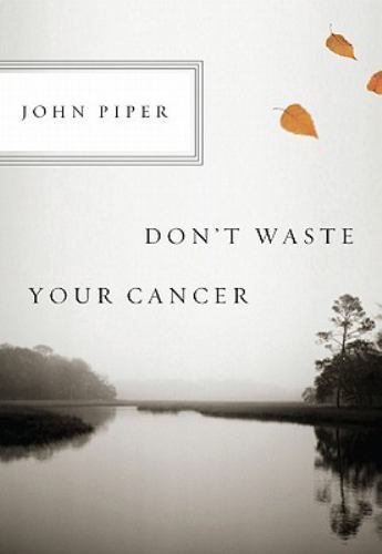 Don’t Waste Your Cancer – 9781433523229, John Piper, pamphlet
