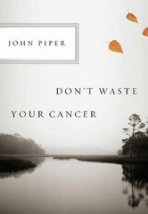 Don’t Waste Your Cancer – 9781433523229, John Piper, pamphlet