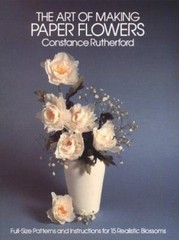 The Art of Making Paper Flowers : Full Size Patterns and Instruct