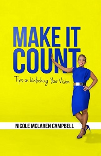 MAKE IT COUNT: TIPS ON UNLOCKING YOUR VISION By Mclaren Nicole Campbell **NEW**