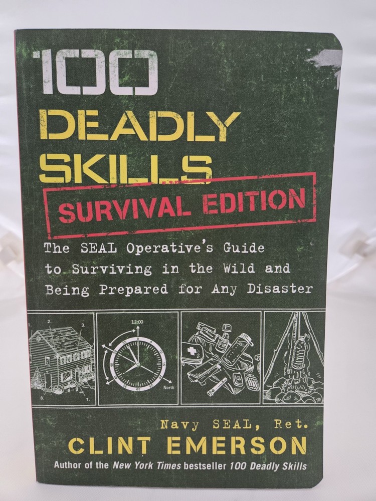 100 Deadly Skills: Survival Edition : The SEAL Operative’s Guide to Surviving in