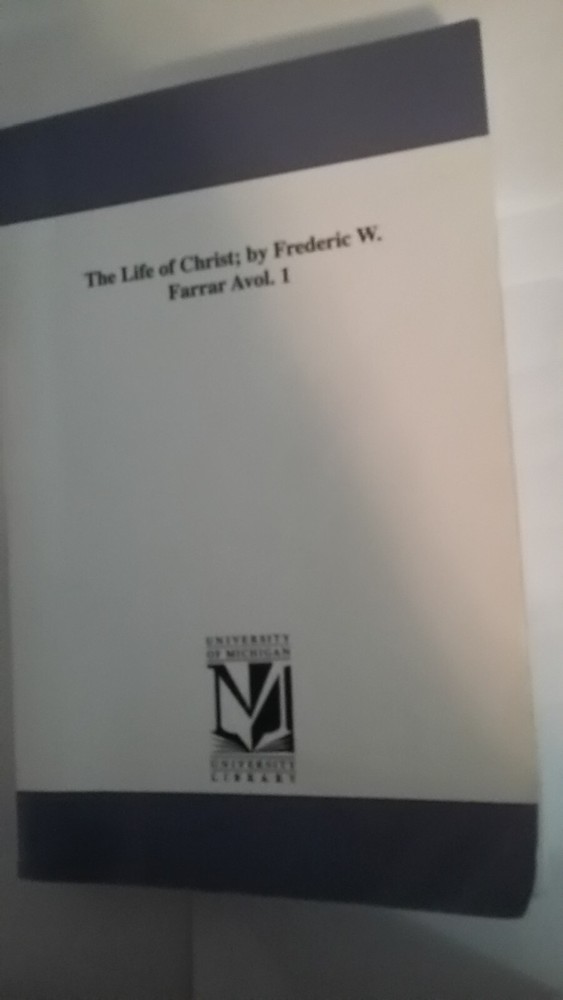 The Life of Christ vol 1 book By Frederic W. Farrar university of michigian pres