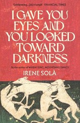 Irene Solà I Gave You Eyes and You Looked Toward Darknes (Paperback) (UK IMPORT)