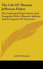 Life of Thomas Jefferson Fisher : The Celebrated Pulpit Orator and Evangelist…