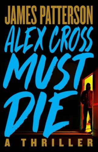 Alex Cross Must Die: A Thriller – Hardcover By Patterson, James – GOOD