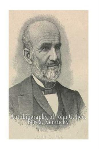 Autobiography Of John G Fee, Berea, Kentucky