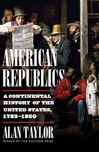 American Republics: A Continental History of the United States, 1783-1850 by Ta