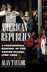 American Republics: A Continental History of the United States, 1783-1850 by Ta