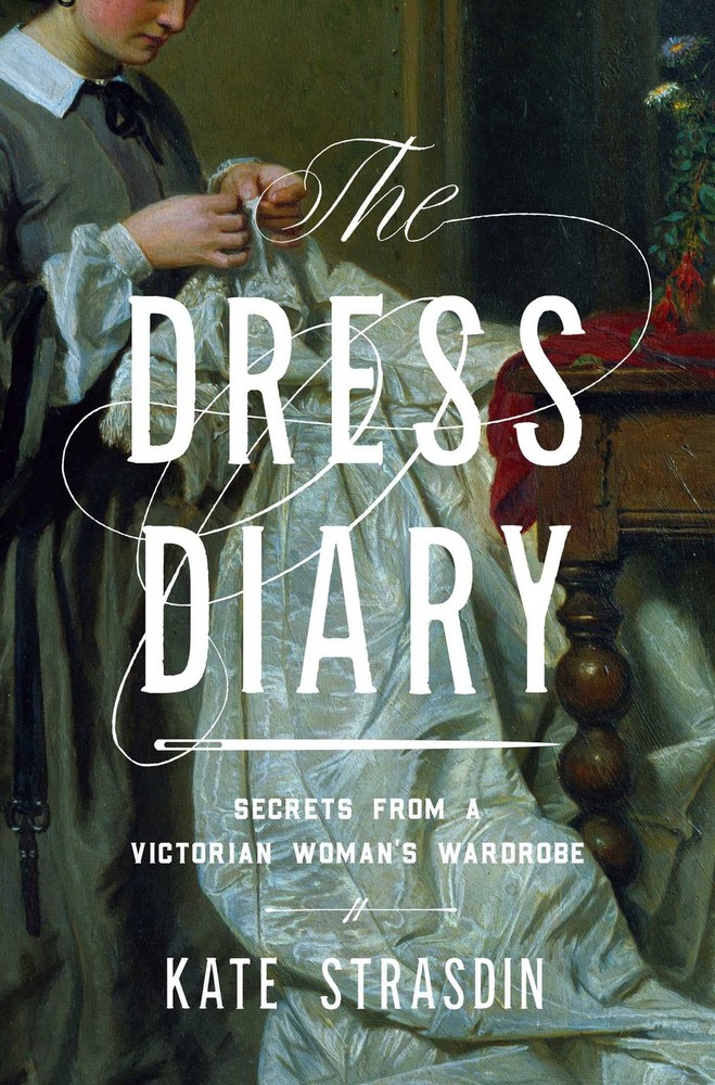 The Dress Diary: Secrets from a Victorian Woman’s Wardrobe – Strasdin, Dr. K…