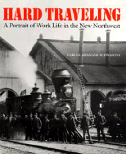 Hard Traveling: A Portrait of Work Life in the New Northwest by Schwantes: New