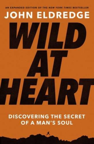 Wild at Heart Expanded Ed: Discovering the Secret of a Man’s Soul – VERY GOOD