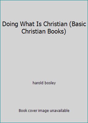 Doing What Is Christian (Basic Christian Books) by harold bosley