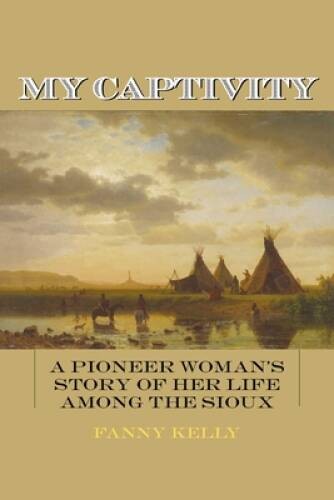 My Captivity: A Pioneer Woman’s Story of Her Life Among the Sioux – GOOD