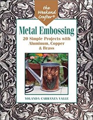 Metal Embossing : 20 Simple Projects with Aluminum, Copper and Br