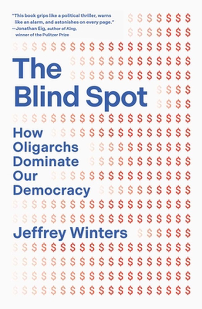 The Blind Spot: How Oligarchs Dominate Our Democracy by Jeffrey Winters Hardcove