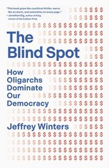 The Blind Spot: How Oligarchs Dominate Our Democracy by Jeffrey Winters Hardcove