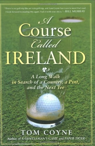 A COURSE CALLED IRELAND: A LONG WALK IN SEARCH OF A By Tom Coyne – Hardcover