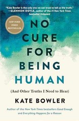 No Cure for Being Human: (And Other – Paperback, by Bowler Kate – Very Good