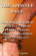 THE APOSTLE PAUL: HOW DID THE GREAT APOSTLE ENDURE By Michael Caputo *BRAND NEW*
