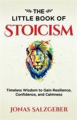 Little Book of Stoicism : Timeless Wisdom to Gain Resilience, Confidence, and…