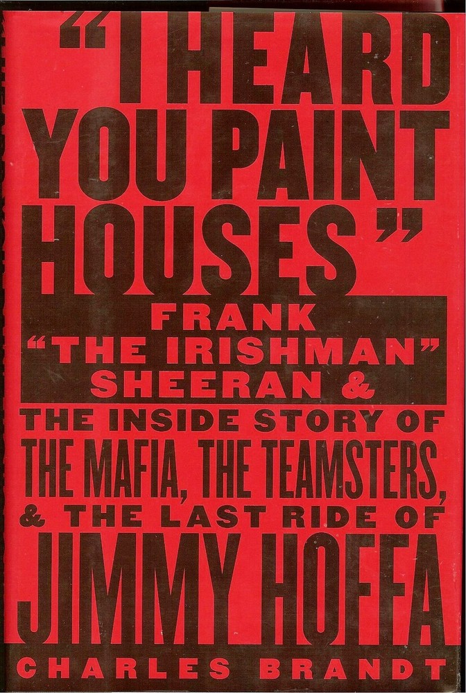 I Heard You Paint Houses: Frank „The Irishman” Sheeran and the Inside Story …