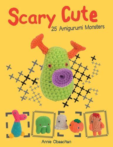 Scary Cute: 25 Amigurumi Monsters to Make by