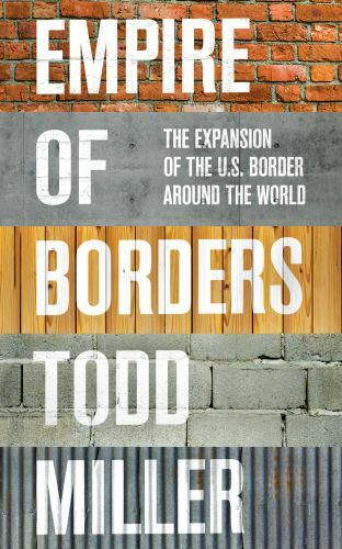 Empire of Borders: The Expansion of the US Border Around the World by Miller, T