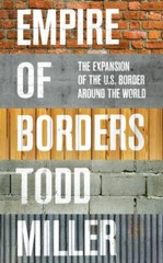 Empire of Borders: The Expansion of the US Border Around the World by Miller, T