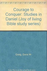COURAGE TO CONQUER: STUDIES IN DANIEL (JOY OF LIVING BIBLE By Doris W. Greig