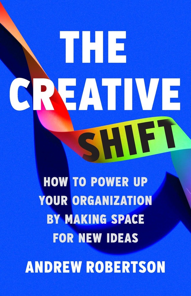 The Creative Shift: How to Power Up Your Organization by Making Space for Ne…