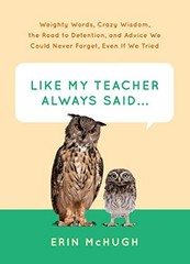 Like My Teacher Always Said…: Weighty Words, Crazy Wisdom, the