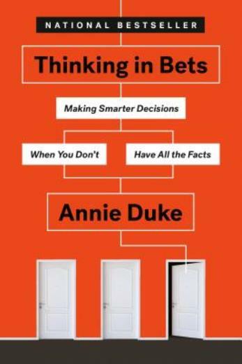 Thinking In Bets: Making Smarter Decisions When You Don’t Have All The Fact…
