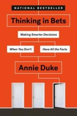 Thinking In Bets: Making Smarter Decisions When You Don’t Have All The Fact…