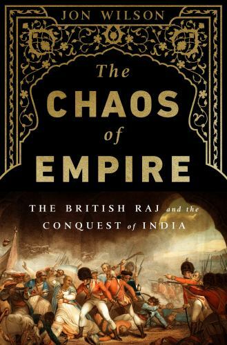 The Chaos of Empire: The British Raj and the Conquest of India by